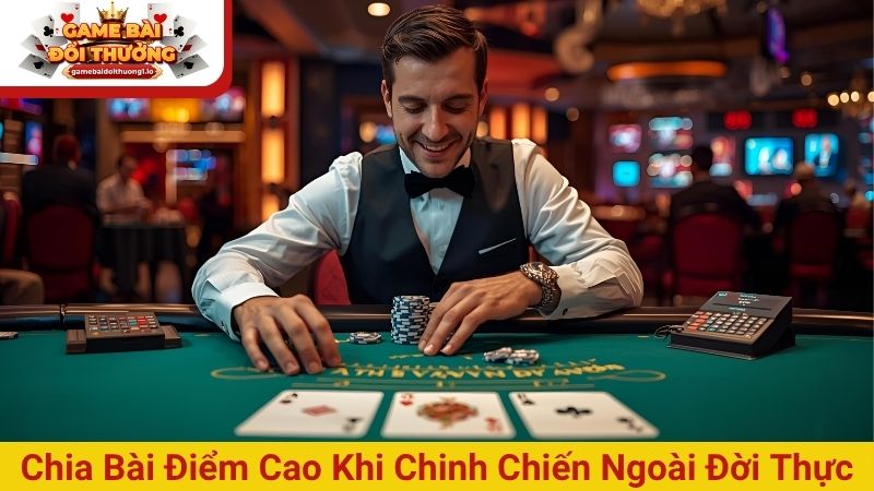 Chia bài điểm cao khi chinh chiến ngoài đời thực