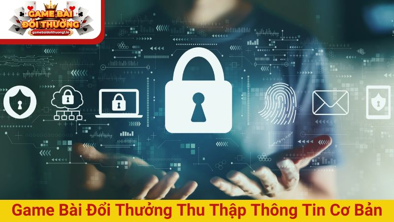 Game bài đổi thưởng thu thập các thông tin cơ bản