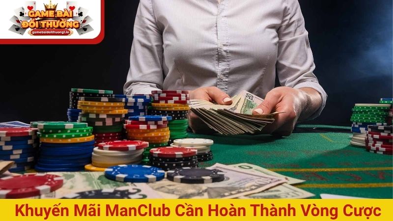 Khuyến mãi ManClub cần hoàn thành vòng cược