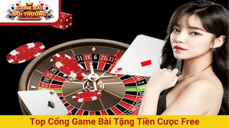 Top cổng game bài tặng tiền cược free cho chơi miễn phí